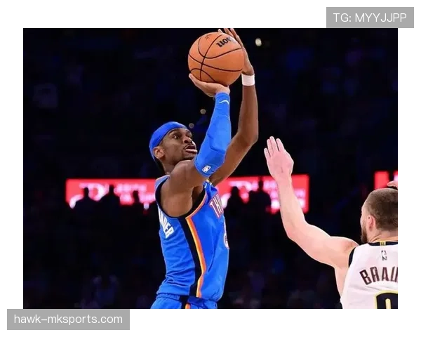 谢伊·吉尔杰斯-亚历山大突破助攻转换提升雷霆进攻效率显著